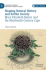 Image for Shaping natural history and settler society  : Mary Elizabeth Barber and the nineteenth-century Cape