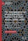 Image for The conceptualization of guardianship in Iranian intellectual history (1800-1989)  : reading Ibn °Arabåi&#39;s theory of wilaya in the Shåi°a world