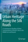 Image for Urban Heritage Along the Silk Roads : A Contemporary Reading of Urban Transformation of Historic Cities in the Middle East and Beyond