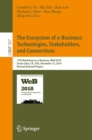 Image for The Ecosystem of e-Business: Technologies, Stakeholders, and Connections: 17th Workshop on e-Business, WeB 2018, Santa Clara, CA, USA, December 12, 2018, Revised Selected Papers