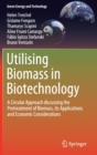 Image for Utilising Biomass in Biotechnology : A Circular Approach discussing the Pretreatment of Biomass, its Applications and Economic Considerations