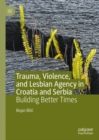 Image for Trauma, violence, and lesbian agency in Croatia and Serbia  : building better times