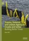 Image for Trauma, Violence, and Lesbian Agency in Croatia and Serbia: Building Better Times