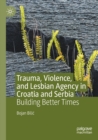 Image for Trauma, violence, and lesbian agency in Croatia and Serbia  : building better times