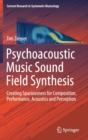 Image for Psychoacoustic Music Sound Field Synthesis : Creating Spaciousness for Composition, Performance, Acoustics and Perception