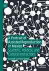 Image for A portrait of assisted reproduction in Mexico  : scientific, political, and cultural interactions