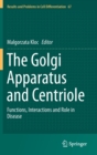 Image for The Golgi Apparatus and Centriole : Functions, Interactions and Role in Disease