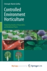 Image for Controlled Environment Horticulture : Improving Quality of Vegetables and Medicinal Plants
