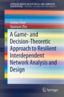 Image for A Game- and Decision-Theoretic Approach to Resilient Interdependent Network Analysis and Design