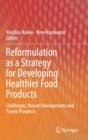 Image for Reformulation as a Strategy for Developing Healthier Food Products : Challenges, Recent Developments and Future Prospects
