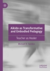 Image for Aikido as transformative and embodied pedagogy  : teacher as healer