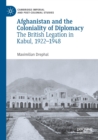 Image for Afghanistan and the coloniality of diplomacy  : the British legation in Kabul, 1922-1948