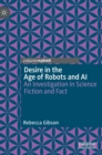 Image for Desire in the age of robots and AI  : an investigation in science fiction and fact