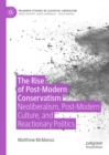 Image for The rise of post-modern conservatism: neoliberalism, post-modern culture, and reactionary politics