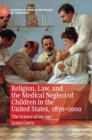Image for Religion, law, and the medical neglect of children in the United States, 1870-2000  : &#39;the science of the age&#39;