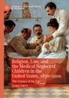 Image for Religion, law, and the medical neglect of children in the United States, 1870-2000: &#39;the science of the age&#39;