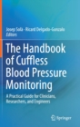 Image for The Handbook of Cuffless Blood Pressure Monitoring : A Practical Guide for Clinicians, Researchers, and Engineers