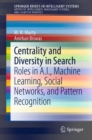 Image for Centrality and Diversity in Search : Roles in A.I., Machine Learning, Social Networks, and Pattern Recognition