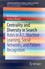 Image for Centrality and diversity in search: roles in A.I., machine learning, social networks, and pattern recognition