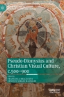 Image for Pseudo-Dionysius and Christian visual culture, c.500-900