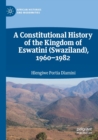 Image for A constitutional history of the kingdom of Eswatini (Swaziland) 1960-1982