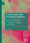 Image for A contrastive view of discourse markers: discourse markers of saying in English and French