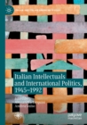 Image for Italian Intellectuals and International Politics, 1945–1992