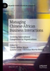 Image for Managing Chinese-African Business Interactions : Growing Intercultural Competence in Organizations