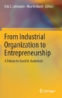 Image for From Industrial Organization to Entrepreneurship : A Tribute to David B. Audretsch