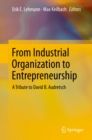 Image for From Industrial Organization to Entrepreneurship: A Tribute to David B. Audretsch