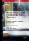 Image for Mobile media in and outside of the art classroom  : attending to identity, spatiality, and materiality