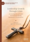 Image for Leadership growth through crisis  : an investigation of leader development during tumultuous circumstances
