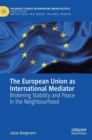 Image for The European Union as international mediator  : brokering stability and peace in the neighbourhood