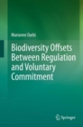 Image for Biodiversity Offsets Between Regulation and Voluntary Commitment : A Typology of Approaches Towards Environmental Compensation and No Net Loss of Biodiversity