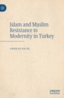 Image for Islam and Muslim Resistance to Modernity in Turkey