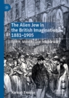 Image for The alien Jew in the British imagination, 1881-1905: space, mobility and territoriality