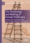 Image for The positioning and making of female professors  : pushing career advancement open