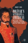 Image for Bolâivar&#39;s afterlife in the Americas  : biography, ideology, and the public sphere