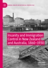 Image for Insanity and immigration control in New Zealand and Australia, 1860-1930