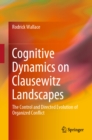 Image for Cognitive dynamics on Clausewitz landscapes: the control and directed evolution of organized conflict