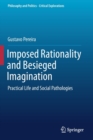 Image for Imposed Rationality and Besieged Imagination : Practical Life and Social Pathologies