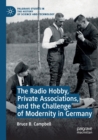 Image for The Radio Hobby, Private Associations, and the Challenge of Modernity in Germany