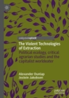 Image for The violent technologies of extraction  : political ecology, critical agrarian studies and the capitalist Worldeater