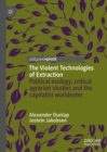 Image for The violent technologies of extraction: political ecology, critical agrarian studies and the capitalist Worldeater