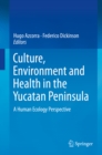 Image for Culture, Environment and Health in the Yucatan Peninsula: A Human Ecology Perspective