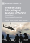 Image for Communication, interpreting and language in wartime  : historical and contemporary perspectives