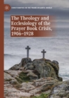 Image for The theology and ecclesiology of the prayer book crisis, 1906-1928