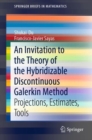Image for An Invitation to the Theory of the Hybridizable Discontinuous Galerkin Method : Projections, Estimates, Tools