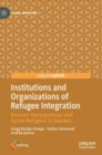 Image for Institutions and organizations of refugee integration  : Bosnian-Herzegovinian and Syrian refugees in Sweden