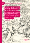 Image for Idiocy, Imbecility and Insanity in Victorian Society: Caterham Asylum, 1867-1911